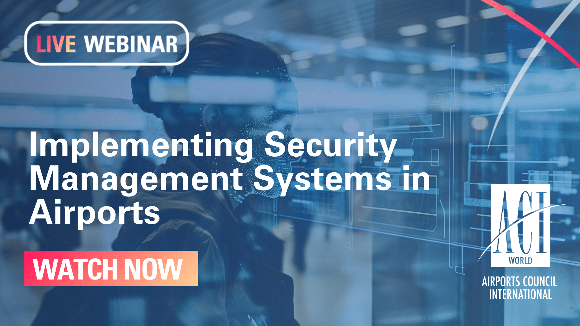 A promotional graphic for a live webinar titled Implementing Security Management Systems in Airports, featuring a blurred person, digital interface elements, and logos for ACI World and Airports Council International. A WATCH NOW button is shown.