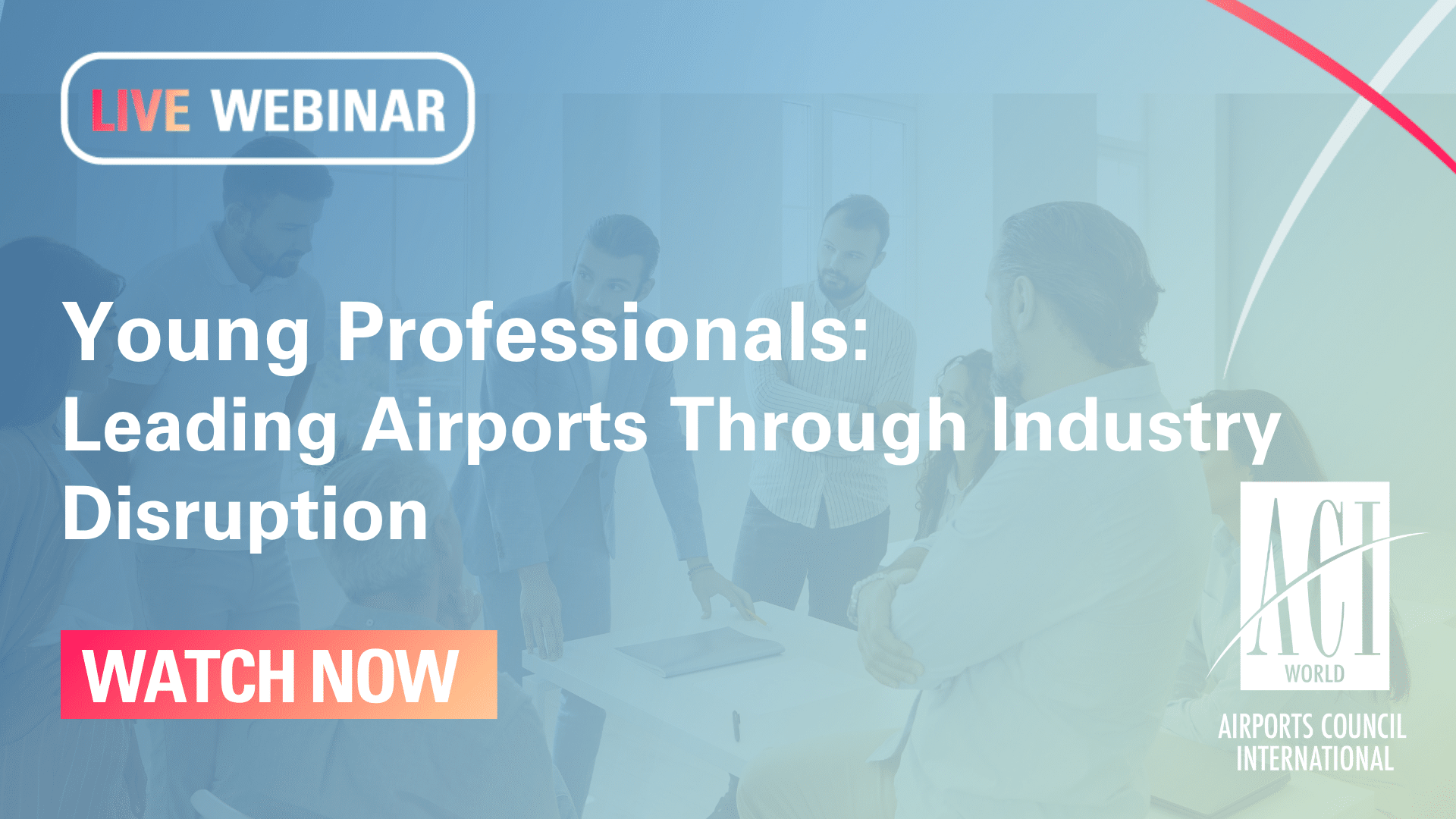 A promotional graphic for a live webinar titled Young Professionals: Leading Airports Through Industry Disruption, with WATCH NOW and the ACI World logo. Young professionals gather around a table in the background.